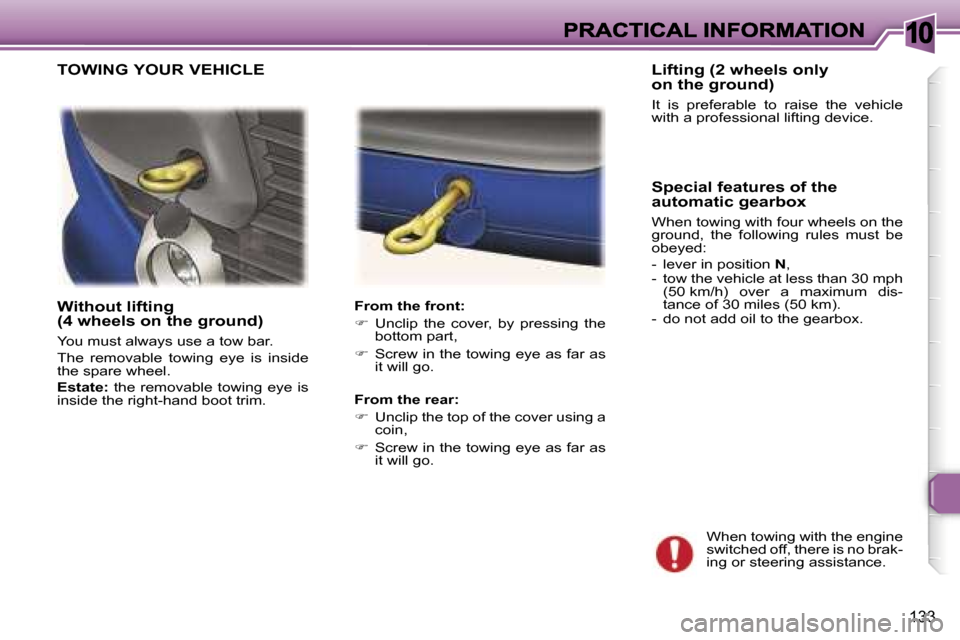 Peugeot 307 Break 2007  Owners Manual �1�0
�1�3�3
�W�i�t�h�o�u�t� �l�i�f�t�i�n�g� �(�4� �w�h�e�e�l�s� �o�n� �t�h�e� �g�r�o�u�n�d�)
�Y�o�u� �m�u�s�t� �a�l�w�a�y�s� �u�s�e� �a� �t�o�w� �b�a�r�.
�T�h�e�  �r�e�m�o�v�a�b�l�e�  �t�o�w�i�n�g�  �