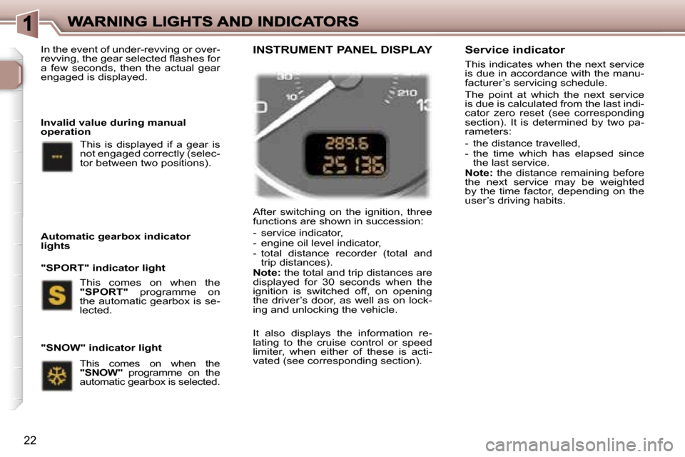 Peugeot 307 Break 2007  Owners Manual �2�2
�A�f�t�e�r�  �s�w�i�t�c�h�i�n�g�  �o�n�  �t�h�e�  �i�g�n�i�t�i�o�n�,�  �t�h�r�e�e� �f�u�n�c�t�i�o�n�s� �a�r�e� �s�h�o�w�n� �i�n� �s�u�c�c�e�s�s�i�o�n�:
�-�  �s�e�r�v�i�c�e� �i�n�d�i�c�a�t�o�r�,�-