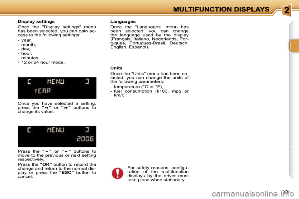 Peugeot 307 Break 2007  Owners Manual �3�3
�D�i�s�p�l�a�y� �s�e�t�t�i�n�g�s
�O�n�c�e�  �t�h�e�  �"�D�i�s�p�l�a�y�  �s�e�t�t�i�n�g�s�"�  �m�e�n�u� �h�a�s� �b�e�e�n� �s�e�l�e�c�t�e�d�,� �y�o�u� �c�a�n� �g�a�i�n� �a�c�-�c�e�s�s� �t�o� �t�h�e