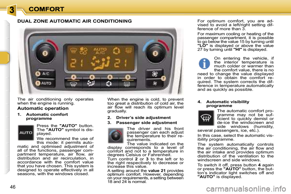 Peugeot 307 Break 2007  Owners Manual �4�6
�T�h�e�  �a�i�r�  �c�o�n�d�i�t�i�o�n�i�n�g�  �o�n�l�y�  �o�p�e�r�a�t�e�s� �w�h�e�n� �t�h�e� �e�n�g�i�n�e� �i�s� �r�u�n�n�i�n�g�.�W�h�e�n�  �t�h�e�  �e�n�g�i�n�e�  �i�s�  �c�o�l�d�,�  �t�o�  �p�r�