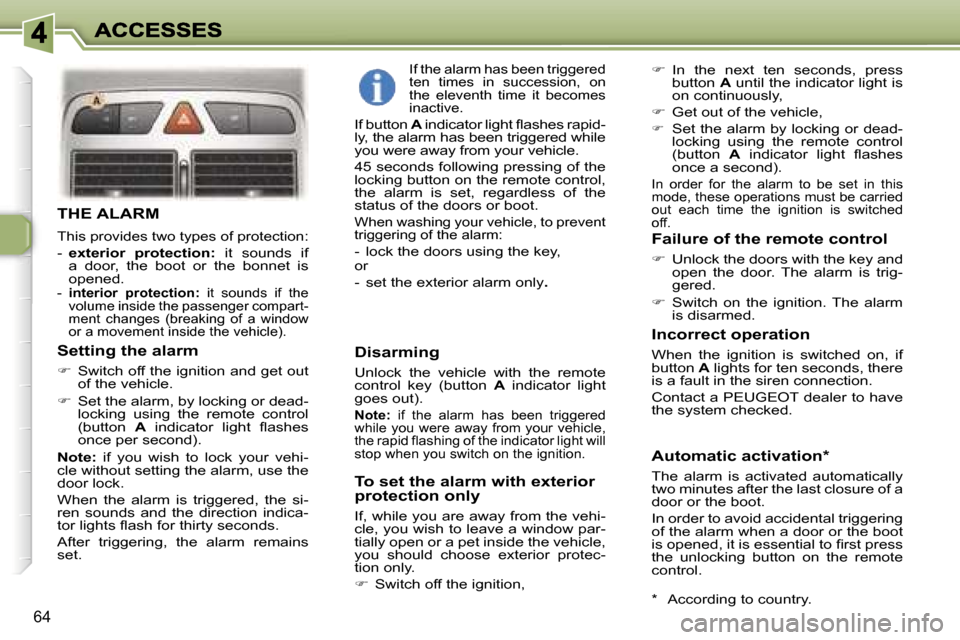 Peugeot 307 Break 2007  Owners Manual �6�4
�T�H�E� �A�L�A�R�M
�T�h�i�s� �p�r�o�v�i�d�e�s� �t�w�o� �t�y�p�e�s� �o�f� �p�r�o�t�e�c�t�i�o�n�:
�-� �e�x�t�e�r�i�o�r�  �p�r�o�t�e�c�t�i�o�n�:�  �i�t�  �s�o�u�n�d�s�  �i�f� �a�  �d�o�o�r�,�  �t�h�