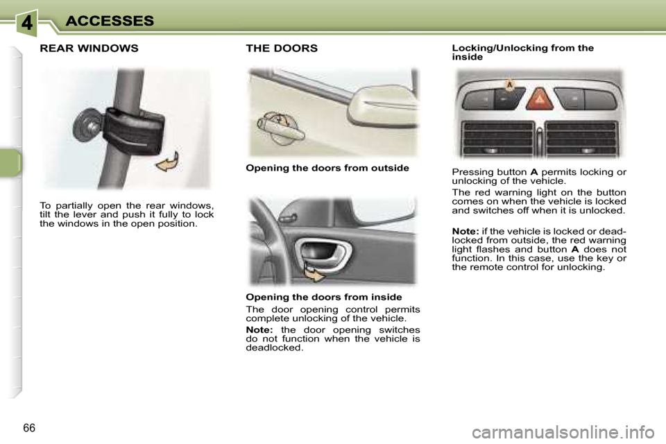 Peugeot 307 Break 2007  Owners Manual �6�6
�O�p�e�n�i�n�g� �t�h�e� �d�o�o�r�s� �f�r�o�m� �i�n�s�i�d�e� 
�T�h�e�  �d�o�o�r�  �o�p�e�n�i�n�g�  �c�o�n�t�r�o�l�  �p�e�r�m�i�t�s� �c�o�m�p�l�e�t�e� �u�n�l�o�c�k�i�n�g� �o�f� �t�h�e� �v�e�h�i�c�l