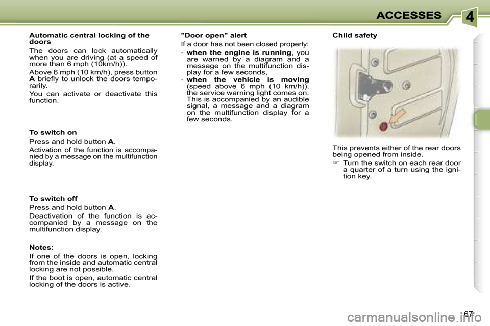 Peugeot 307 Break 2007  Owners Manual �6�7
�T�o� �s�w�i�t�c�h� �o�n
�P�r�e�s�s� �a�n�d� �h�o�l�d� �b�u�t�t�o�n� �A�.
�A�c�t�i�v�a�t�i�o�n�  �o�f�  �t�h�e�  �f�u�n�c�t�i�o�n�  �i�s�  �a�c�c�o�m�p�a�-�n�i�e�d� �b�y� �a� �m�e�s�s�a�g�e� �o�n