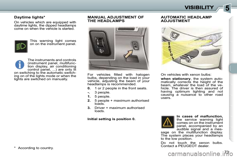 Peugeot 307 Break 2007  Owners Manual �7�3
�F�o�r�  �v�e�h�i�c�l�e�s�  �ﬁ�t�t�e�d�  �w�i�t�h�  �h�a�l�o�g�e�n� �b�u�l�b�s�,� �d�e�p�e�n�d�i�n�g� �o�n� �t�h�e� �l�o�a�d� �i�n� �y�o�u�r� �v�e�h�i�c�l�e�,�  �a�d�j�u�s�t�i�n�g�  �t�h�e�  �b