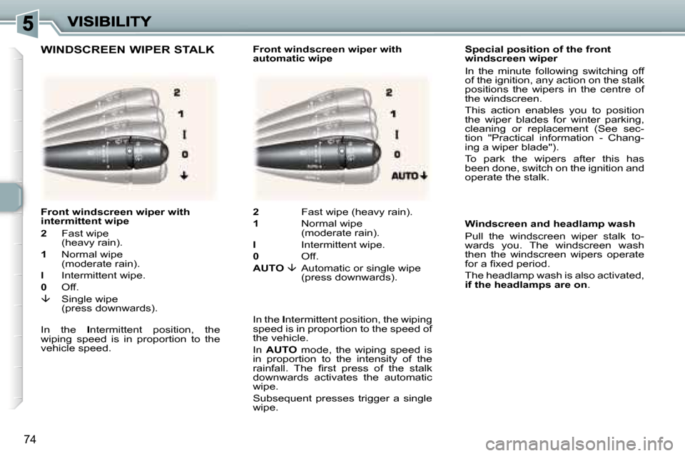 Peugeot 307 Break 2007  Owners Manual �7�4
�S�p�e�c�i�a�l� �p�o�s�i�t�i�o�n� �o�f� �t�h�e� �f�r�o�n�t� �w�i�n�d�s�c�r�e�e�n� �w�i�p�e�r
�I�n�  �t�h�e�  �m�i�n�u�t�e�  �f�o�l�l�o�w�i�n�g�  �s�w�i�t�c�h�i�n�g�  �o�f�f� �o�f� �t�h�e� �i�g�n�