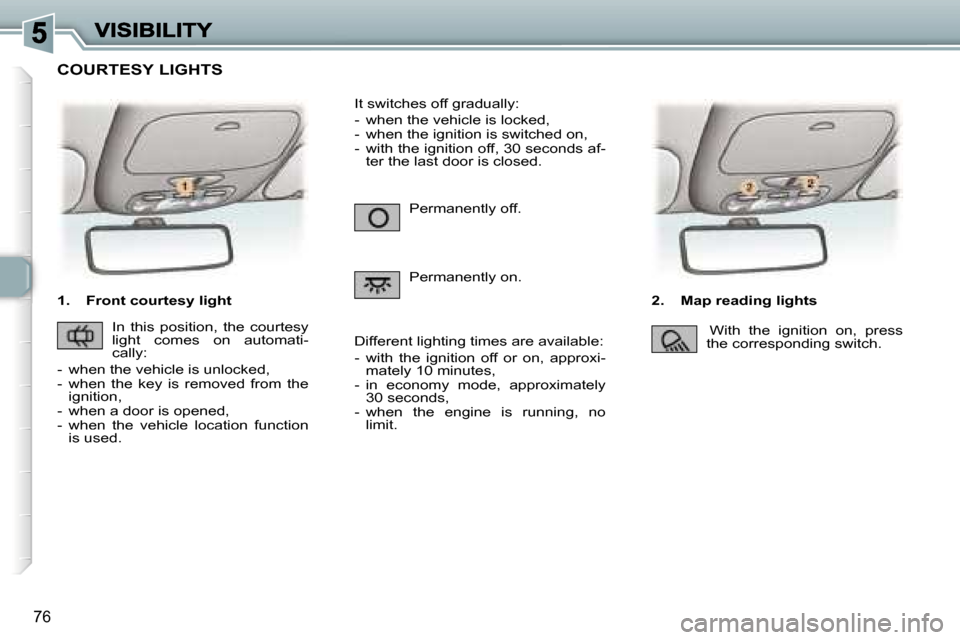 Peugeot 307 Break 2007  Owners Manual �7�6
�1�.�  �F�r�o�n�t� �c�o�u�r�t�e�s�y� �l�i�g�h�t�2�.�  �M�a�p� �r�e�a�d�i�n�g� �l�i�g�h�t�s
�P�e�r�m�a�n�e�n�t�l�y� �o�f�f�.
�P�e�r�m�a�n�e�n�t�l�y� �o�n�.
�I�t� �s�w�i�t�c�h�e�s� �o�f�f� �g�r�a�d