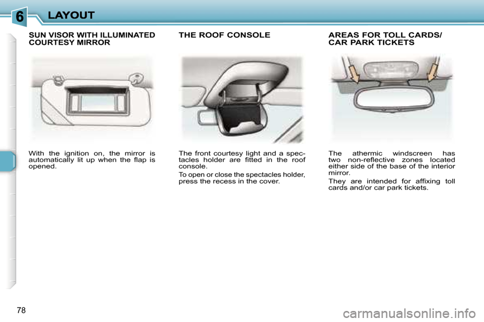 Peugeot 307 Break 2007  Owners Manual �7�8
�W�i�t�h�  �t�h�e�  �i�g�n�i�t�i�o�n�  �o�n�,�  �t�h�e�  �m�i�r�r�o�r�  �i�s� �a�u�t�o�m�a�t�i�c�a�l�l�y�  �l�i�t�  �u�p�  �w�h�e�n�  �t�h�e�  �ﬂ�a�p�  �i�s� �o�p�e�n�e�d�.
�T�h�e�  �f�r�o�n�t�
