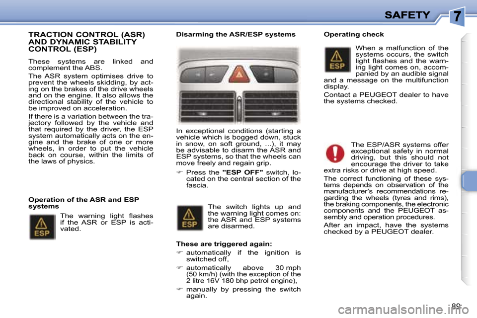 Peugeot 307 Break 2007  Owners Manual �8�9
�T�R�A�C�T�I�O�N� �C�O�N�T�R�O�L� �(�A�S�R�)�  
�A�N�D� �D�Y�N�A�M�I�C� �S�T�A�B�I�L�I�T�Y� 
�C�O�N�T�R�O�L� �(�E�S�P�)
�T�h�e�s�e�  �s�y�s�t�e�m�s�  �a�r�e�  �l�i�n�k�e�d�  �a�n�d� �c�o�m�p�l�e�