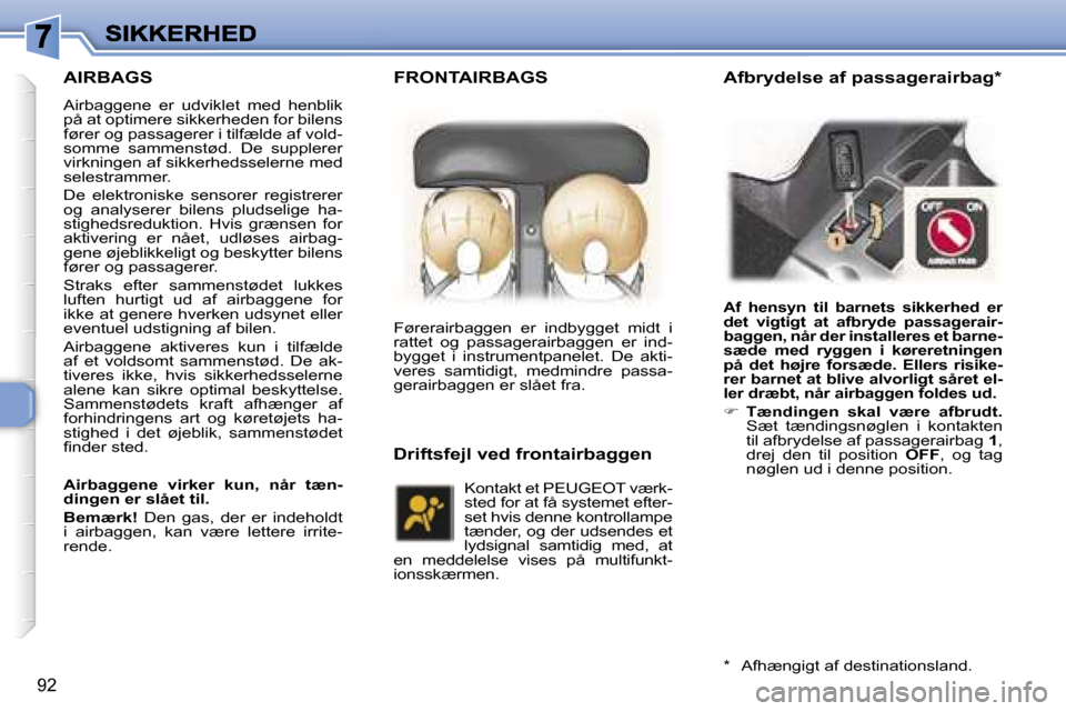 Peugeot 307 Break 2007  Instruktionsbog (in Danish) �9�2
�A�I�R�B�A�G�S
�A�i�r�b�a�g�g�e�n�e�  �e�r�  �u�d�v�i�k�l�e�t�  �m�e�d�  �h�e�n�b�l�i�k� �p�å� �a�t� �o�p�t�i�m�e�r�e� �s�i�k�k�e�r�h�e�d�e�n� �f�o�r� �b�i�l�e�n�s� �f�ø�r�e�r� �o�g� �p�a�s�s�a
