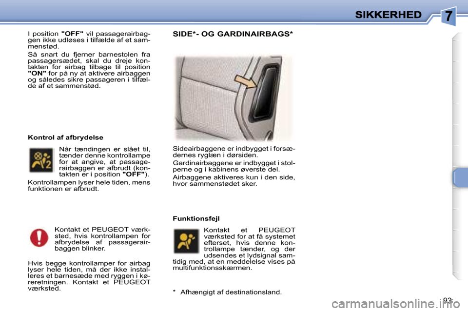 Peugeot 307 Break 2007  Instruktionsbog (in Danish) �9�3
�I�  �p�o�s�i�t�i�o�n� �"�O�F�F�"� �v�i�l�  �p�a�s�s�a�g�e�r�a�i�r�b�a�g�-�g�e�n� �i�k�k�e� �u�d�l�ø�s�e�s� �i� �t�i�l�f�æ�l�d�e� �a�f� �e�t� �s�a�m�-�m�e�n�s�t�ø�d�.
�S�å�  �s�n�a�r�t�  �d�u