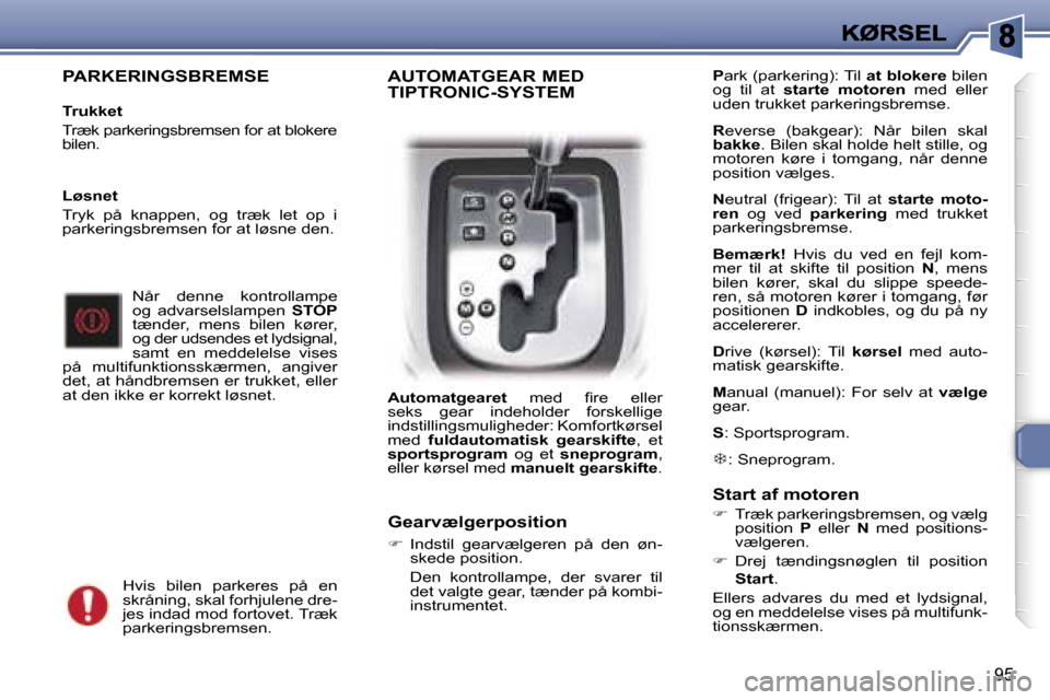 Peugeot 307 Break 2007  Instruktionsbog (in Danish) �9�5
�P�A�R�K�E�R�I�N�G�S�B�R�E�M�S�E
�T�r�u�k�k�e�t
�T�r�æ�k� �p�a�r�k�e�r�i�n�g�s�b�r�e�m�s�e�n� �f�o�r� �a�t� �b�l�o�k�e�r�e� �b�i�l�e�n�.
�N�å�r�  �d�e�n�n�e�  �k�o�n�t�r�o�l�l�a�m�p�e� �o�g�  �