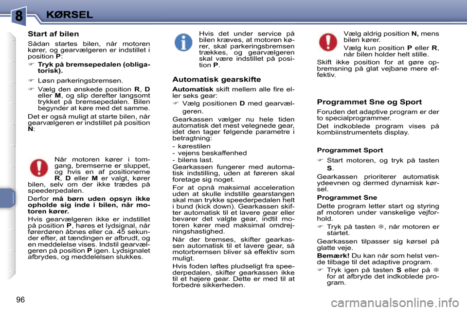 Peugeot 307 Break 2007  Instruktionsbog (in Danish) �9�6
�S�t�a�r�t� �a�f� �b�i�l�e�n
�S�å�d�a�n�  �s�t�a�r�t�e�s�  �b�i�l�e�n�,�  �n�å�r�  �m�o�t�o�r�e�n� �k�ø�r�e�r�,�  �o�g�  �g�e�a�r�v�æ�l�g�e�r�e�n�  �e�r�  �i�n�d�s�t�i�l�l�e�t�  �i� �p�o�s�i�