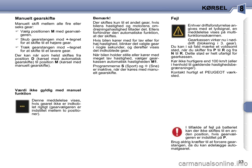 Peugeot 307 Break 2007  Instruktionsbog (in Danish) �9�7
�M�a�n�u�e�l�t� �g�e�a�r�s�k�i�f�t�e
�M�a�n�u�e�l�t�  �s�k�i�f�t�  �m�e�l�l�e�m�  �a�l�l�e�ﬁ�r�e�  �e�l�l�e�r� �s�e�k�s� �g�e�a�r�:
��  �V�æ�l�g� �p�o�s�i�t�i�o�n�e�n� �M� �m�e�d� �g�e�a�r�