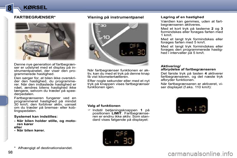 Peugeot 307 Break 2007  Instruktionsbog (in Danish) �9�8
�D�e�n�n�e� �n�y�e� �g�e�n�e�r�a�t�i�o�n� �a�f� �f�a�r�t�b�e�g�r�æ�n�-�s�e�r� �e�r� �u�d�s�t�y�r�e�t� �m�e�d� �e�t� �d�i�s�p�l�a�y�  �p�å� �i�n�-�s�t�r�u�m�e�n�t�p�a�n�e�l�e�t�,�  �d�e�r�  �v�i