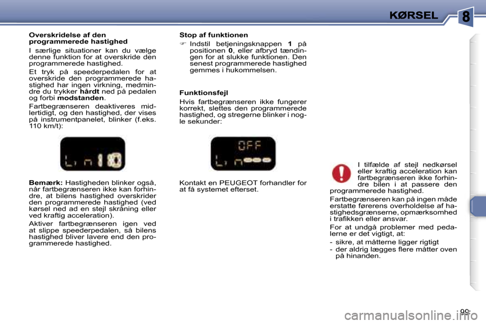 Peugeot 307 Break 2007  Instruktionsbog (in Danish) �9�9
�B�e�m�æ�r�k�:� �H�a�s�t�i�g�h�e�d�e�n� �b�l�i�n�k�e�r� �o�g�s�å�,� �n�å�r� �f�a�r�t�b�e�g�r�æ�n�s�e�r�e�n� �i�k�k�e� �k�a�n� �f�o�r�h�i�n�-�d�r�e�,�  �a�t�  �b�i�l�e�n�s�  �h�a�s�t�i�g�h�e�d