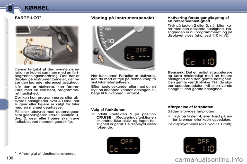 Peugeot 307 Break 2007  Instruktionsbog (in Danish) �1�0�0
�D�e�n�n�e�  �f�a�r�t�p�i�l�o�t�  �a�f�  �d�e�n�  �n�y�e�s�t�e�  �g�e�n�e�-�r�a�t�i�o�n� �e�r� �k�o�b�l�e�t� �s�a�m�m�e�n� �m�e�d� �e�n� �f�a�r�t�-�b�e�g�r�æ�n�s�n�i�n�g�s�a�n�o�r�d�n�i�n�g�.�