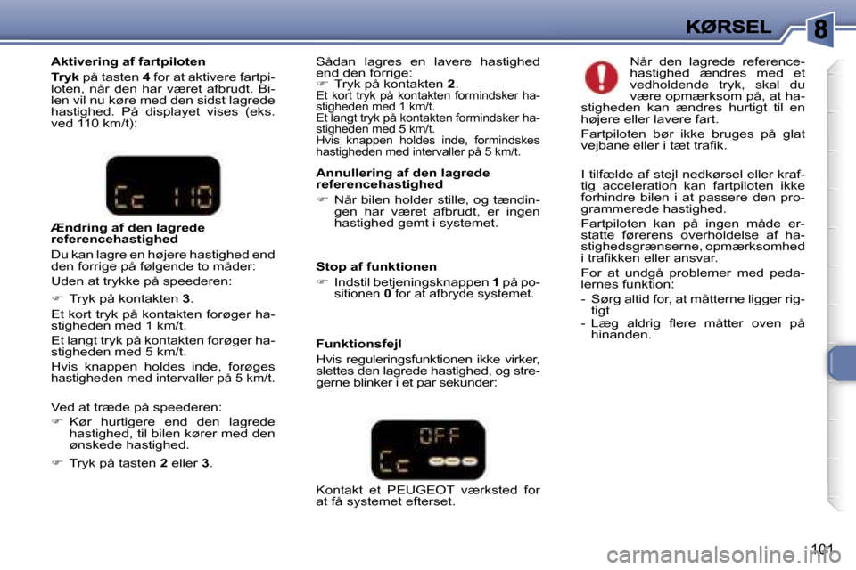 Peugeot 307 Break 2007  Instruktionsbog (in Danish) �1�0�1
�A�n�n�u�l�l�e�r�i�n�g� �a�f� �d�e�n� �l�a�g�r�e�d�e� �r�e�f�e�r�e�n�c�e�h�a�s�t�i�g�h�e�d
��  �N�å�r� �b�i�l�e�n� �h�o�l�d�e�r� �s�t�i�l�l�e�,� �o�g� �t�æ�n�d�i�n�-�g�e�n�  �h�a�r�  �v�æ