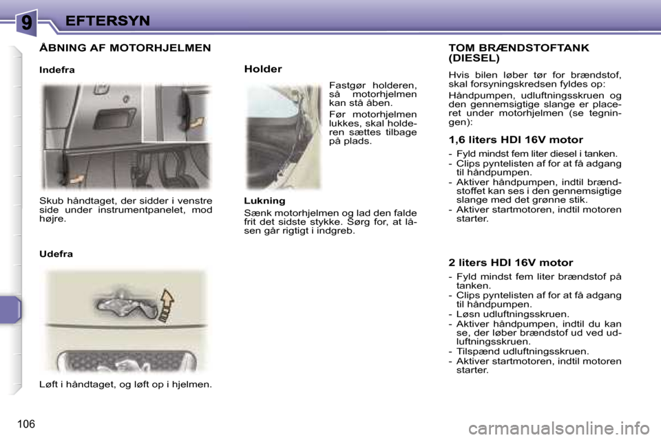 Peugeot 307 Break 2007  Instruktionsbog (in Danish) �1�0�6
�S�k�u�b� �h�å�n�d�t�a�g�e�t�,� �d�e�r� �s�i�d�d�e�r� �i� �v�e�n�s�t�r�e� �s�i�d�e�  �u�n�d�e�r�  �i�n�s�t�r�u�m�e�n�t�p�a�n�e�l�e�t�,�  �m�o�d� �h�ø�j�r�e�.
�L�ø�f�t� �i� �h�å�n�d�t�a�g�e�