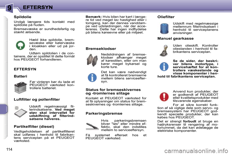 Peugeot 307 Break 2007  Instruktionsbog (in Danish) �1�1�4
�E�F�T�E�R�S�Y�N
�H�v�i�s�  �p�a�r�k�e�r�i�n�g�s�b�r�e�m�s�e�n� �b�l�i�v�e�r�  �"�l�ø�s�"�  �e�l�l�e�r�  �m�i�n�d�r�e�  �e�f�-�f�e�k�t�i�v�,�  �s�k�a�l�  �d�e�n�  �i�n�d�s�t�i�l�l�e�s� �m�e�l�