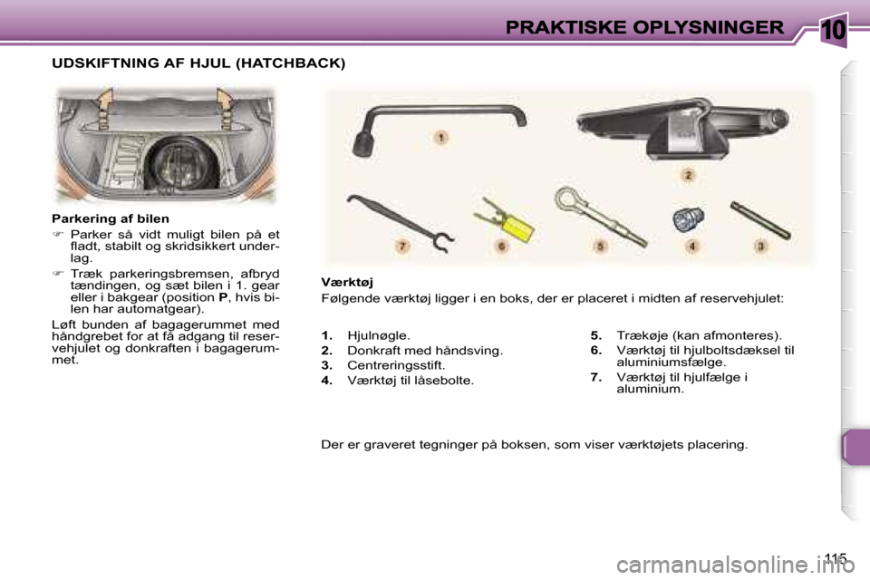 Peugeot 307 Break 2007  Instruktionsbog (in Danish) �1�0
�1�1�5
�1�.�  �H�j�u�l�n�ø�g�l�e�.
�2�.� �D�o�n�k�r�a�f�t� �m�e�d� �h�å�n�d�s�v�i�n�g�.
�3�.�  �C�e�n�t�r�e�r�i�n�g�s�s�t�i�f�t�.
�4�.�  �V�æ�r�k�t�ø�j� �t�i�l� �l�å�s�e�b�o�l�t�e�.
�5�.� �T