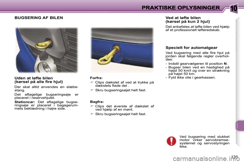 Peugeot 307 Break 2007  Instruktionsbog (in Danish) �1�0
�1�3�3
�U�d�e�n� �a�t� �l�ø�f�t�e� �b�i�l�e�n� �(�k�ø�r�s�e�l� �p�å� �a�l�l�e� �ﬁ�r�e� �h�j�u�l�)
�D�e�r�  �s�k�a�l�  �a�l�t�i�d�  �a�n�v�e�n�d�e�s�  �e�n�  �s�l�æ�b�e�-�s�t�a�n�g�.
�D�e�t�