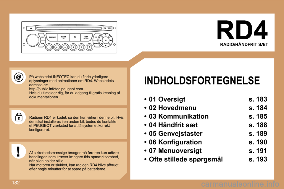 Peugeot 307 Break 2007  Instruktionsbog (in Danish) �1�8�2
�R�A�D�I�O�/�H�Å�N�D�F�R�I�T� �S�Æ�T
�I�N�D�H�O�L�D�S�F�O�R�T�E�G�N�E�L�S�E
�•�  �0�1� �O�v�e�r�s�i�g�t�  �s�.� �1�8�3
�•�  �0�2� �H�o�v�e�d�m�e�n�u�  �s�.� �1�8�4
�•�  �0�3� �K�o�m�m�u