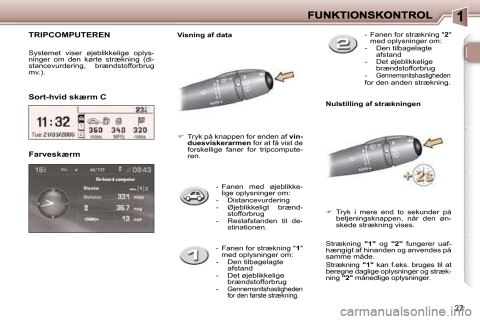 Peugeot 307 Break 2007  Instruktionsbog (in Danish) �2�7
�-�  �F�a�n�e�n�  �m�e�d�  �ø�j�e�b�l�i�k�k�e�-�l�i�g�e� �o�p�l�y�s�n�i�n�g�e�r� �o�m�:�-�  �D�i�s�t�a�n�c�e�v�u�r�d�e�r�i�n�g�-�  �Ø�j�e�b�l�i�k�k�e�l�i�g�t�  �b�r�æ�n�d�-�s�t�o�f�f�o�r�b�r�u