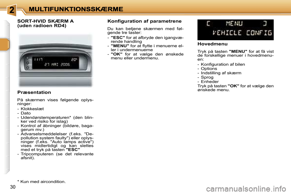 Peugeot 307 Break 2007  Instruktionsbog (in Danish) �3�0
�P�r�æ�s�e�n�t�a�t�i�o�n
�P�å�  �s�k�æ�r�m�e�n�  �v�i�s�e�s�  �f�ø�l�g�e�n�d�e�  �o�p�l�y�s�-�n�i�n�g�e�r�:
�-�  �K�l�o�k�k�e�s�l�æ�t�-�  �D�a�t�o�-�  �U�d�e�n�d�ø�r�s�t�e�m�p�e�r�a�t�u�r�e