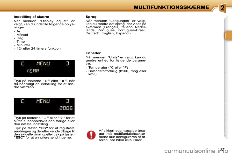 Peugeot 307 Break 2007  Instruktionsbog (in Danish) �3�3
�I�n�d�s�t�i�l�l�i�n�g� �a�f� �s�k�æ�r�m
�N�å�r�  �m�e�n�u�e�n� �"�D�i�s�p�l�a�y�  �a�d�j�u�s�t�"�  �e�r� �v�a�l�g�t�,� �k�a�n� �d�u� �i�n�d�s�t�i�l�l�e� �f�ø�l�g�e�n�d�e� �o�p�l�y�s�-�n�i�n�g