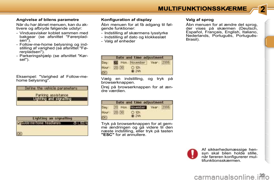 Peugeot 307 Break 2007  Instruktionsbog (in Danish) �3�5
�A�n�g�i�v�e�l�s�e� �a�f� �b�i�l�e�n�s� �p�a�r�a�m�e�t�r�e
�N�å�r� �d�u� �h�a�r� �å�b�n�e�t� �m�e�n�u�e�n�,� �k�a�n� �d�u� �a�k�-�t�i�v�e�r�e� �o�g� �a�f�b�r�y�d�e� �f�ø�l�g�e�n�d�e� �u�d�s�t�