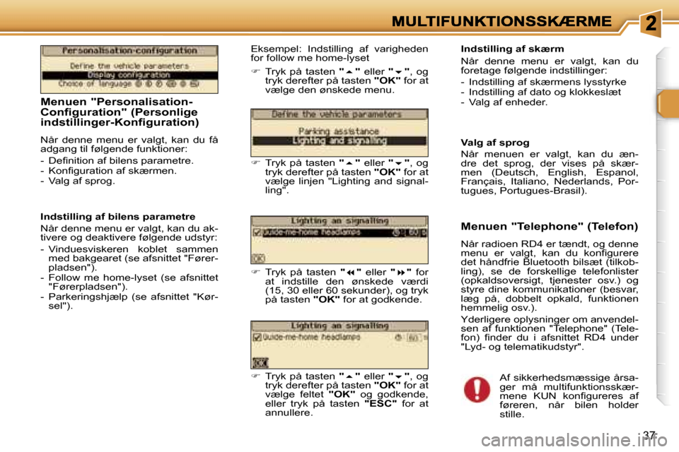Peugeot 307 Break 2007  Instruktionsbog (in Danish) �3�7
�M�e�n�u�e�n� �"�P�e�r�s�o�n�a�l�i�s�a�t�i�o�n�- 
�C�o�n�f�i�g�u�r�a�t�i�o�n�"� �(�P�e�r�s�o�n�l�i�g�e� 
�i�n�d�s�t�i�l�l�i�n�g�e�r�-�K�o�n�f�i�g�u�r�a�t�i�o�n�)
�N�å�r�  �d�e�n�n�e�  �m�e�n�u� 