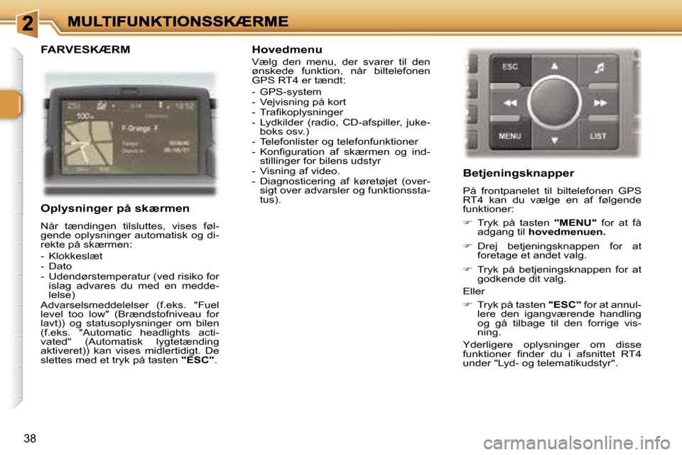 Peugeot 307 Break 2007  Instruktionsbog (in Danish) �3�8
�F�A�R�V�E�S�K�Æ�R�M 
�O�p�l�y�s�n�i�n�g�e�r� �p�å� �s�k�æ�r�m�e�n
�N�å�r�  �t�æ�n�d�i�n�g�e�n�  �t�i�l�s�l�u�t�t�e�s�,�  �v�i�s�e�s�  �f�ø�l�-�g�e�n�d�e� �o�p�l�y�s�n�i�n�g�e�r� �a�u�t�o�m