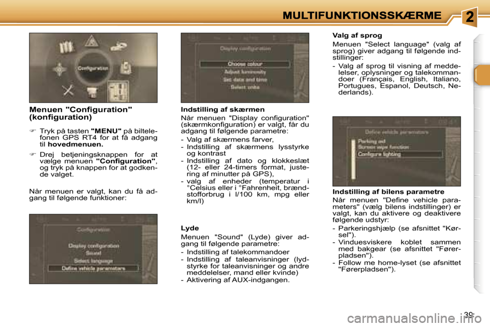 Peugeot 307 Break 2007  Instruktionsbog (in Danish) �3�9
�V�a�l�g� �a�f� �s�p�r�o�g
�M�e�n�u�e�n�  �"�S�e�l�e�c�t�  �l�a�n�g�u�a�g�e�"�  �(�v�a�l�g�  �a�f� �s�p�r�o�g�)� �g�i�v�e�r� �a�d�g�a�n�g� �t�i�l� �f�ø�l�g�e�n�d�e� �i�n�d�-�s�t�i�l�l�i�n�g�e�r�