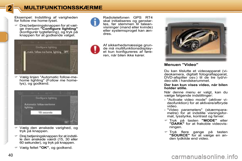 Peugeot 307 Break 2007  Instruktionsbog (in Danish) �4�0
�M�e�n�u�e�n� �"�V�i�d�e�o�"
�D�u�  �k�a�n�  �t�i�l�s�l�u�t�t�e�  �e�t�  �v�i�d�e�o�a�p�p�a�r�a�t�  �(�v�i�-�d�e�o�k�a�m�e�r�a�,�  �d�i�g�i�t�a�l�t�  �f�o�t�o�g�r�a�ﬁ�a�p�p�a�r�a�t�,� �D�V�D�-�