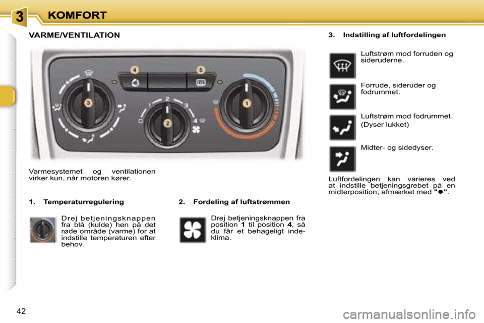 Peugeot 307 Break 2007  Instruktionsbog (in Danish) �4�2
�V�A�R�M�E�/�V�E�N�T�I�L�A�T�I�O�N
�2�.�  �F�o�r�d�e�l�i�n�g� �a�f� �l�u�f�t�s�t�r�ø�m�m�e�n
�V�a�r�m�e�s�y�s�t�e�m�e�t�  �o�g�  �v�e�n�t�i�l�a�t�i�o�n�e�n� �v�i�r�k�e�r� �k�u�n�,� �n�å�r� �m�o