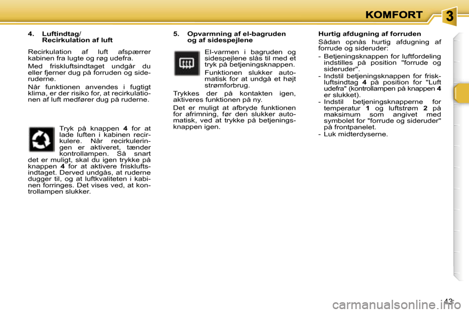 Peugeot 307 Break 2007  Instruktionsbog (in Danish) �4�3
�5�.�  �O�p�v�a�r�m�n�i�n�g� �a�f� �e�l�-�b�a�g�r�u�d�e�n� �o�g� �a�f� �s�i�d�e�s�p�e�j�l�e�n�e
�E�l�-�v�a�r�m�e�n�  �i�  �b�a�g�r�u�d�e�n�  �o�g� �s�i�d�e�s�p�e�j�l�e�n�e� �s�l�å�s� �t�i�l� �m�