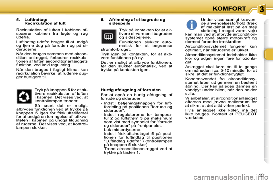 Peugeot 307 Break 2007  Instruktionsbog (in Danish) �4�5
�6�.�  �A�f�r�i�m�n�i�n�g� �a�f� �e�l�-�b�a�g�r�u�d�e� �o�g� �s�i�d�e�s�p�e�j�l�e
�T�r�y�k� �p�å� �k�o�n�t�a�k�t�e�n� �f�o�r� �a�t� �a�k�-�t�i�v�e�r�e� �e�l�-�v�a�r�m�e�n� �i� �b�a�g�r�u�d�e�n� 