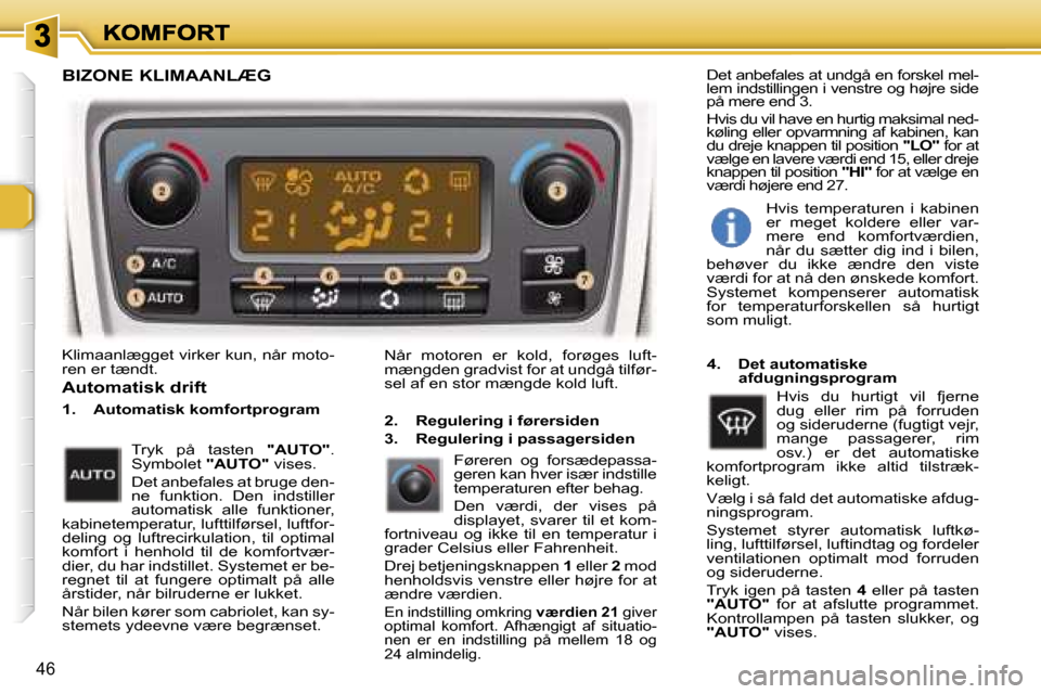 Peugeot 307 Break 2007  Instruktionsbog (in Danish) �4�6
�K�l�i�m�a�a�n�l�æ�g�g�e�t� �v�i�r�k�e�r� �k�u�n�,� �n�å�r� �m�o�t�o�-�r�e�n� �e�r� �t�æ�n�d�t�.�N�å�r�  �m�o�t�o�r�e�n�  �e�r�  �k�o�l�d�,�  �f�o�r�ø�g�e�s�  �l�u�f�t�-�m�æ�n�g�d�e�n� �g�r