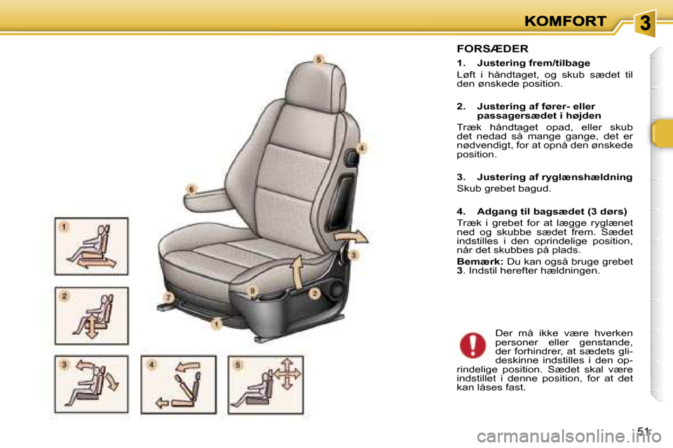 Peugeot 307 Break 2007  Instruktionsbog (in Danish) �5�1
�F�O�R�S�Æ�D�E�R
�1�.�  �J�u�s�t�e�r�i�n�g� �f�r�e�m�/�t�i�l�b�a�g�e
�L�ø�f�t�  �i�  �h�å�n�d�t�a�g�e�t�,�  �o�g�  �s�k�u�b�  �s�æ�d�e�t�  �t�i�l� �d�e�n� �ø�n�s�k�e�d�e� �p�o�s�i�t�i�o�n�.
