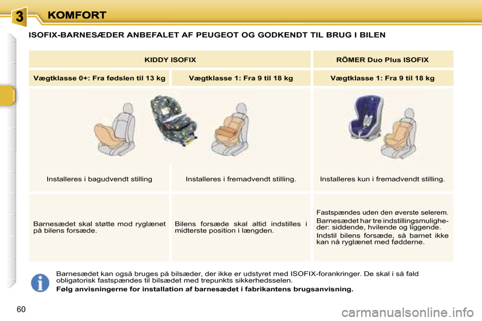 Peugeot 307 Break 2007  Instruktionsbog (in Danish) �6�0
�B�a�r�n�e�s�æ�d�e�t� �k�a�n� �o�g�s�å� �b�r�u�g�e�s� �p�å� �b�i�l�s�æ�d�e�r�,� �d�e�r� �i�k�k�e� �e�r� �u�d�s�t�y�r�e�t� �m�e�d� �I�S�O�F�I�X�-�f�o�r�a�n�k�r�i�n�g�e�r�.� �D�e� �s�k�a�l� �i�