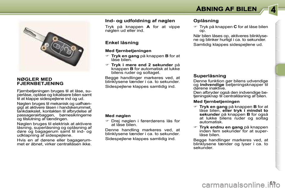 Peugeot 307 Break 2007  Instruktionsbog (in Danish) �6�1
�N�Ø�G�L�E�R� �M�E�D�  
�F�J�E�R�N�B�E�T�J�E�N�I�N�G
�F�j�e�r�n�b�e�t�j�e�n�i�n�g�e�n� �b�r�u�g�e�s� �t�i�l� �a�t� �l�å�s�e�,� �s�u�-�p�e�r�l�å�s�e�,� �o�p�l�å�s�e� �o�g� �l�o�k�a�l�i�s�e�r�e