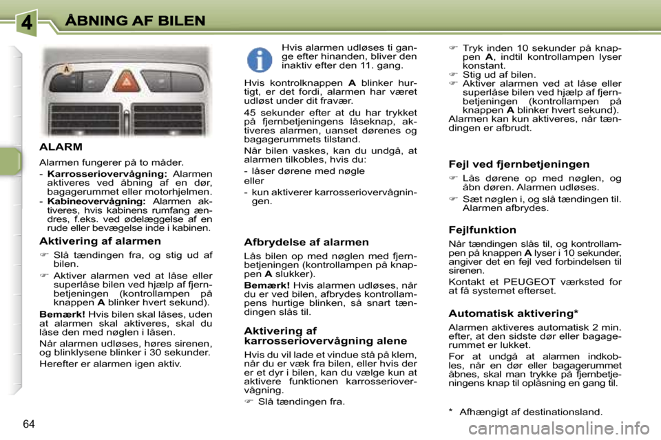 Peugeot 307 Break 2007  Instruktionsbog (in Danish) �6�4
�A�L�A�R�M
�A�l�a�r�m�e�n� �f�u�n�g�e�r�e�r� �p�å� �t�o� �m�å�d�e�r�.
�-� �K�a�r�r�o�s�s�e�r�i�o�v�e�r�v�å�g�n�i�n�g�:� �A�l�a�r�m�e�n� �a�k�t�i�v�e�r�e�s�  �v�e�d�  �å�b�n�i�n�g�  �a�f�  �e�