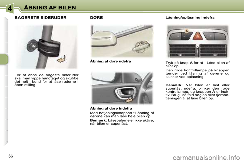 Peugeot 307 Break 2007  Instruktionsbog (in Danish) �6�6
�Å�b�n�i�n�g� �a�f� �d�ø�r�e� �i�n�d�e�f�r�a
�M�e�d�  �b�e�t�j�e�n�i�n�g�s�k�n�a�p�p�e�n�  �t�i�l�  �å�b�n�i�n�g�  �a�f� �d�ø�r�e�n�e� �k�a�n� �m�a�n� �l�å�s�e� �h�e�l�e� �b�i�l�e�n� �o�p�.
