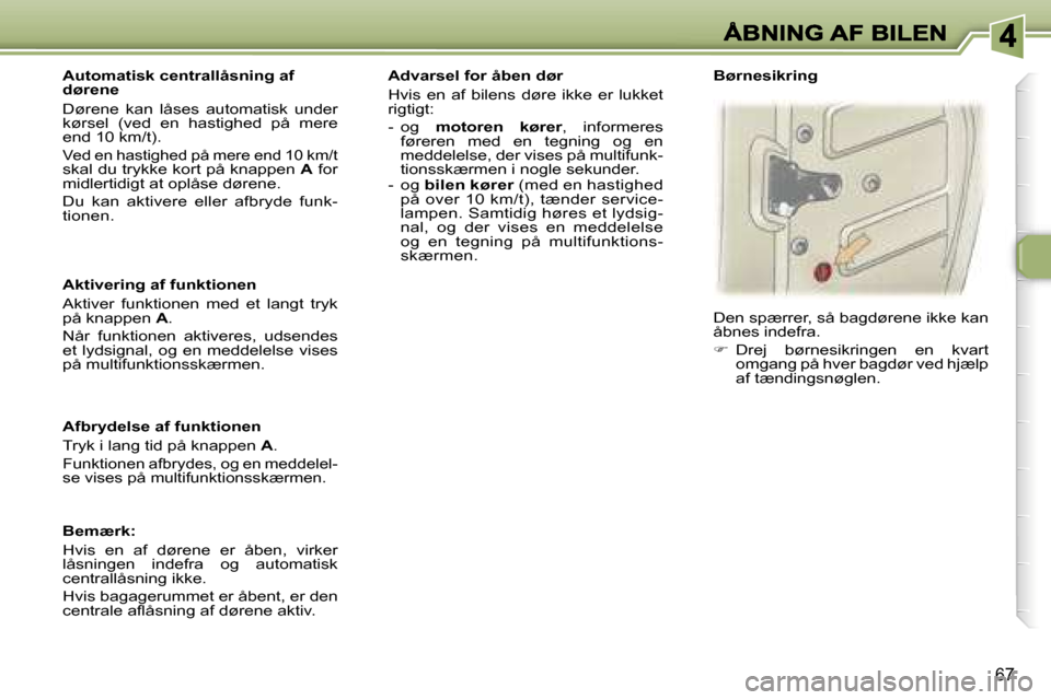 Peugeot 307 Break 2007  Instruktionsbog (in Danish) �6�7
�A�k�t�i�v�e�r�i�n�g� �a�f� �f�u�n�k�t�i�o�n�e�n
�A�k�t�i�v�e�r�  �f�u�n�k�t�i�o�n�e�n�  �m�e�d�  �e�t�  �l�a�n�g�t�  �t�r�y�k� �p�å� �k�n�a�p�p�e�n� �A�.
�N�å�r�  �f�u�n�k�t�i�o�n�e�n�  �a�k�t