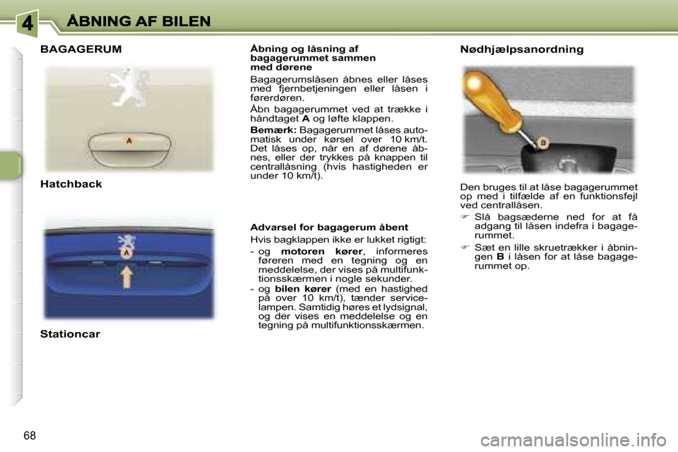 Peugeot 307 Break 2007  Instruktionsbog (in Danish) �6�8
�Å�b�n�i�n�g� �o�g� �l�å�s�n�i�n�g� �a�f�b�a�g�a�g�e�r�u�m�m�e�t� �s�a�m�m�e�n�m�e�d� �d�ø�r�e�n�e
�B�a�g�a�g�e�r�u�m�s�l�å�s�e�n�  �å�b�n�e�s�  �e�l�l�e�r�  �l�å�s�e�s� �m�e�d�  �f�j�e�r�n