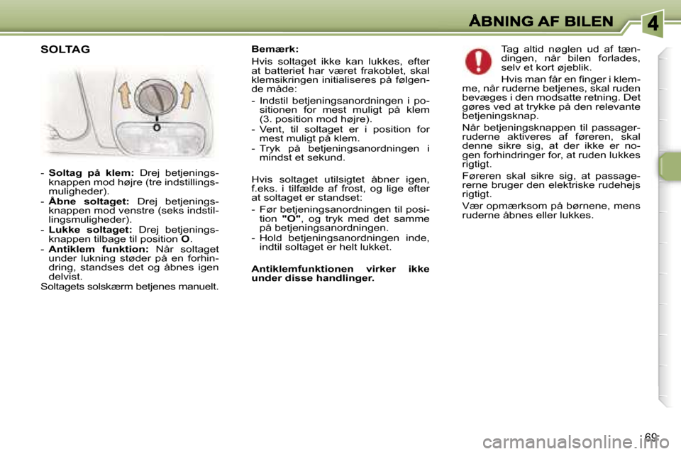 Peugeot 307 Break 2007  Instruktionsbog (in Danish) �6�9
�B�e�m�æ�r�k�:� 
�H�v�i�s�  �s�o�l�t�a�g�e�t�  �i�k�k�e�  �k�a�n�  �l�u�k�k�e�s�,�  �e�f�t�e�r� �a�t�  �b�a�t�t�e�r�i�e�t�  �h�a�r�  �v�æ�r�e�t�  �f�r�a�k�o�b�l�e�t�,�  �s�k�a�l� �k�l�e�m�s�i�k
