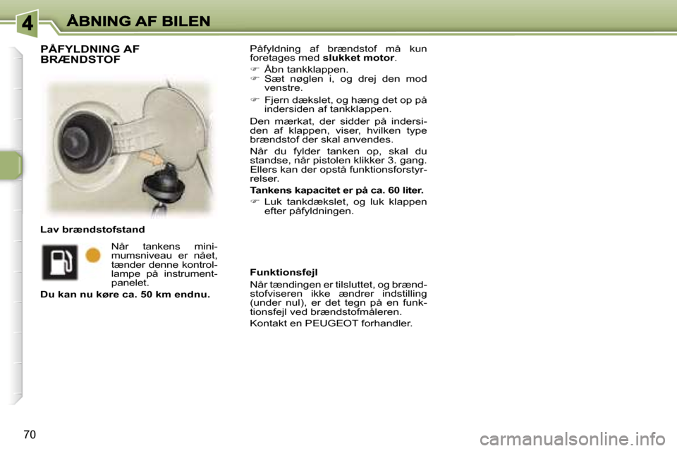 Peugeot 307 Break 2007  Instruktionsbog (in Danish) �7�0
�P�å�f�y�l�d�n�i�n�g�  �a�f�  �b�r�æ�n�d�s�t�o�f�  �m�å�  �k�u�n� �f�o�r�e�t�a�g�e�s� �m�e�d� �s�l�u�k�k�e�t� �m�o�t�o�r�.
��  �Å�b�n� �t�a�n�k�k�l�a�p�p�e�n�.��  �S�æ�t�  �n�ø�g�l�e�