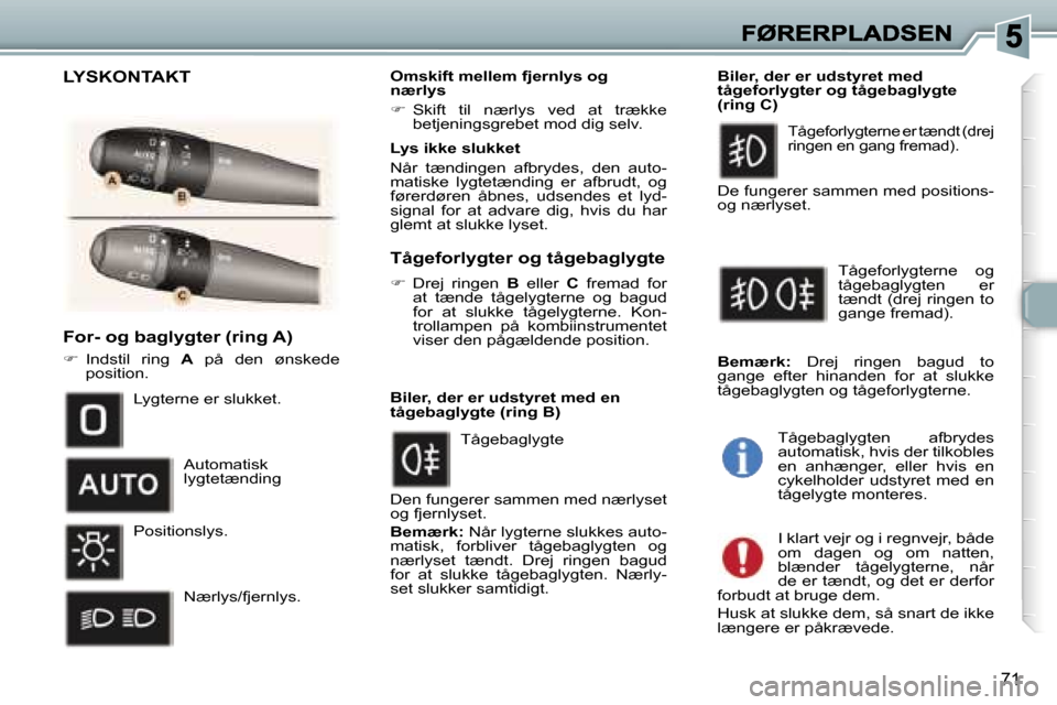 Peugeot 307 Break 2007  Instruktionsbog (in Danish) �7�1
�F�o�r�-� �o�g� �b�a�g�l�y�g�t�e�r�(�r�i�n�g� �A�)
��  �I�n�d�s�t�i�l�  �r�i�n�g� �A�  �p�å�  �d�e�n�  �ø�n�s�k�e�d�e�p�o�s�i�t�i�o�n�.
�O�m�s�k�i�f�t� �m�e�l�l�e�m� �f�j�e�r�n�l�y�s� �o�g� 