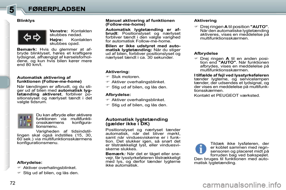 Peugeot 307 Break 2007  Instruktionsbog (in Danish) �7�2
�A�u�t�o�m�a�t�i�s�k� �l�y�g�t�e�t�æ�n�d�i�n�g� �(�g�æ�l�d�e�r� �i�k�k�e� �i� �D�K�)
�P�o�s�i�t�i�o�n�s�l�y�s�e�t�  �o�g�  �n�æ�r�l�y�s�e�t�  �t�æ�n�d�e�r� �a�u�t�o�m�a�t�i�s�k�,�  �n�å�r�  