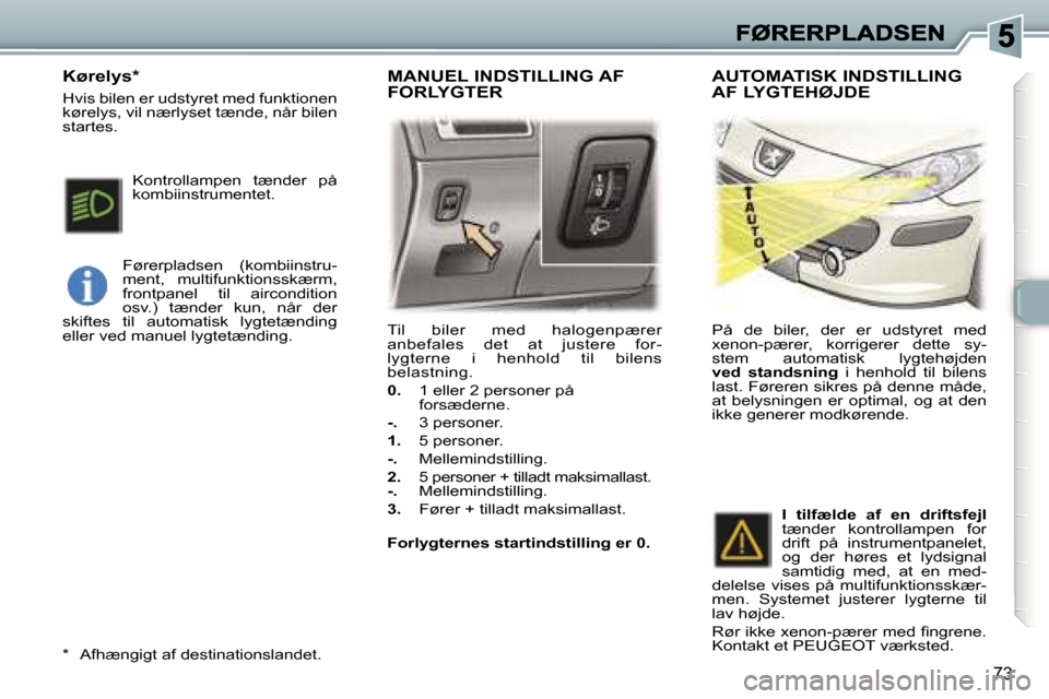 Peugeot 307 Break 2007  Instruktionsbog (in Danish) �7�3
�T�i�l�  �b�i�l�e�r�  �m�e�d�  �h�a�l�o�g�e�n�p�æ�r�e�r� �a�n�b�e�f�a�l�e�s�  �d�e�t�  �a�t�  �j�u�s�t�e�r�e�  �f�o�r�-�l�y�g�t�e�r�n�e�  �i�  �h�e�n�h�o�l�d�  �t�i�l�  �b�i�l�e�n�s�b�e�l�a�s�t�